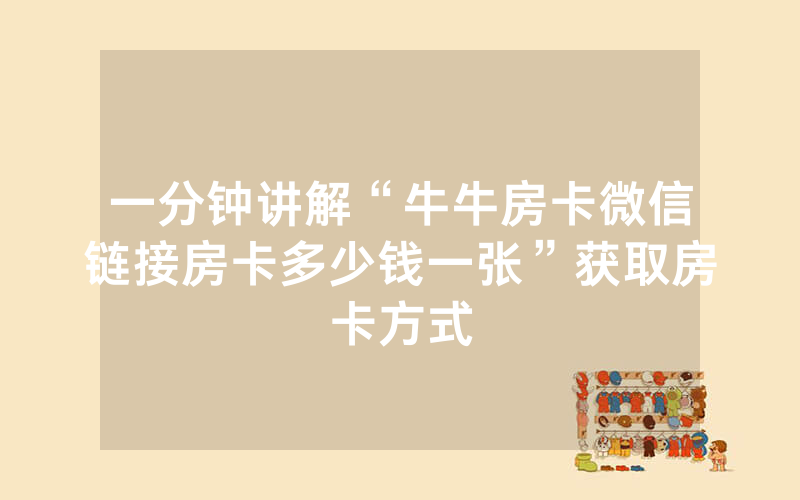 一分钟讲解“牛牛房卡微信链接房卡多少钱一张”获取房卡方式