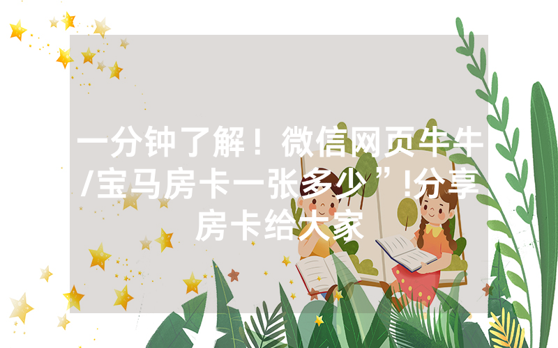 一分钟了解！微信网页牛牛/宝马房卡一张多少”!分享房卡给大家