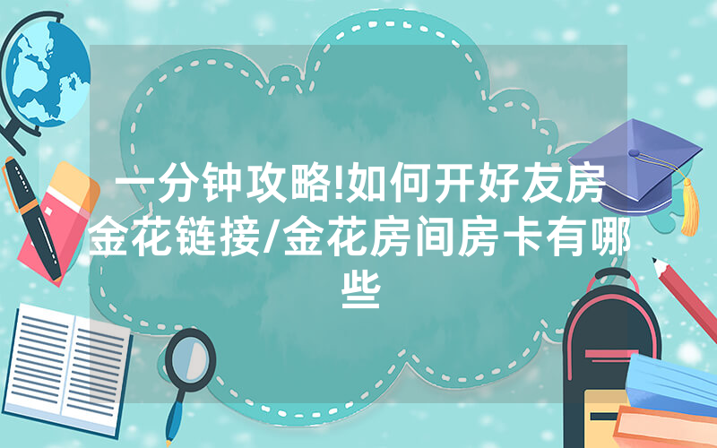 一分钟攻略!如何开好友房金花链接/金花房间房卡有哪些