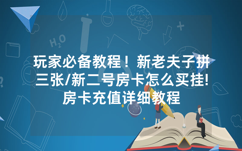 玩家必备教程！新老夫子拼三张/新二号房卡怎么买挂!房卡充值详细教程