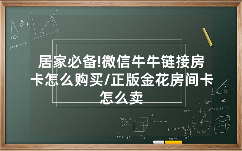 居家必备!微信牛牛链接房卡怎么购买/正版金花房间卡怎么卖