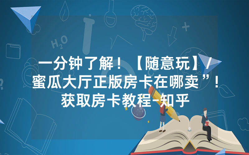 一分钟了解！【随意玩】/蜜瓜大厅正版房卡在哪卖”!获取房卡教程-知乎
