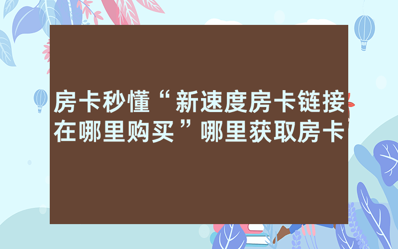 房卡秒懂“新速度房卡链接在哪里购买”哪里获取房卡