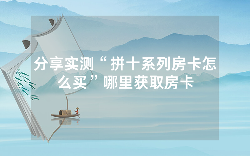 分享实测“拼十系列房卡怎么买”哪里获取房卡