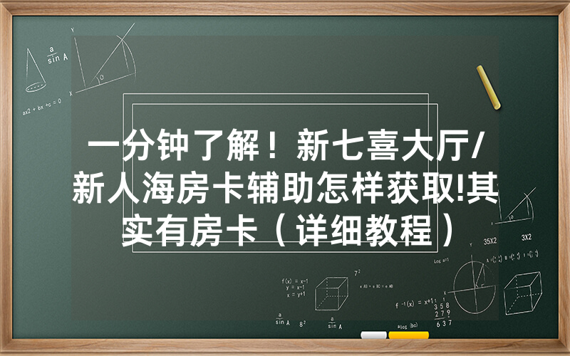 一分钟了解！新七喜大厅/新人海房卡辅助怎样获取!其实有房卡（详细教程）