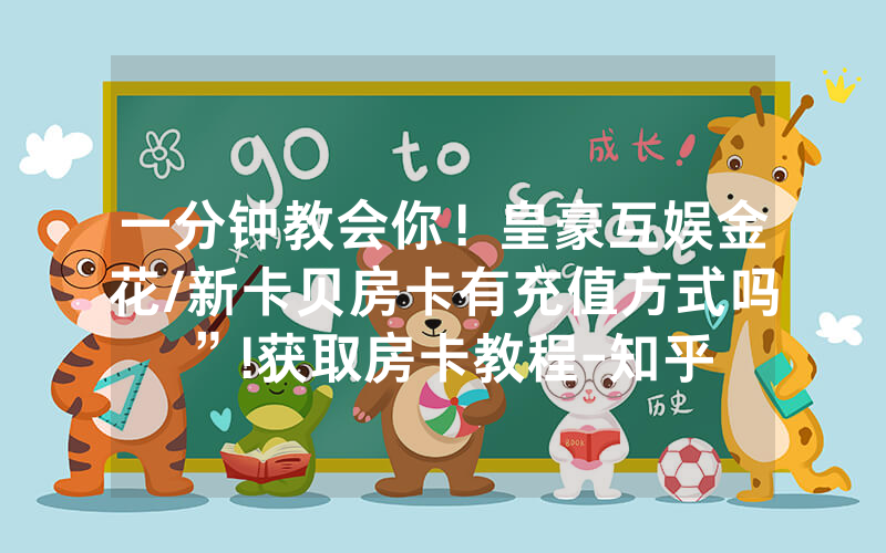一分钟教会你！皇豪互娱金花/新卡贝房卡有充值方式吗”!获取房卡教程-知乎