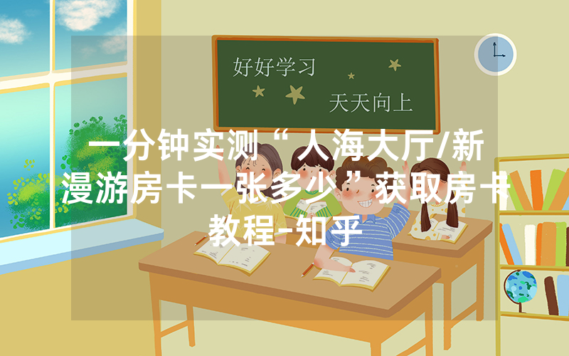 一分钟实测“人海大厅/新漫游房卡一张多少”获取房卡教程-知乎