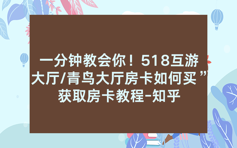一分钟教会你！518互游大厅/青鸟大厅房卡如何买”获取房卡教程-知乎