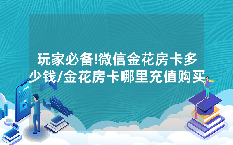 玩家必备!微信金花房卡多少钱/金花房卡哪里充值购买