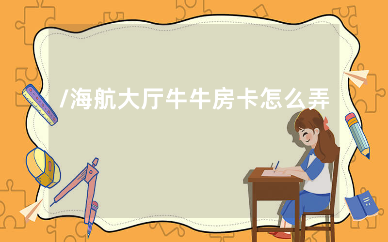 /海航大厅牛牛房卡怎么弄