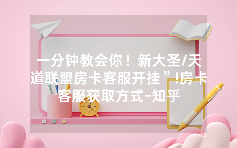一分钟教会你！新大圣/天道联盟房卡客服开挂”!房卡客服获取方式-知乎