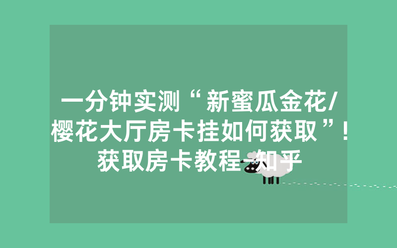 一分钟实测“新蜜瓜金花/樱花大厅房卡挂如何获取”!获取房卡教程-知乎