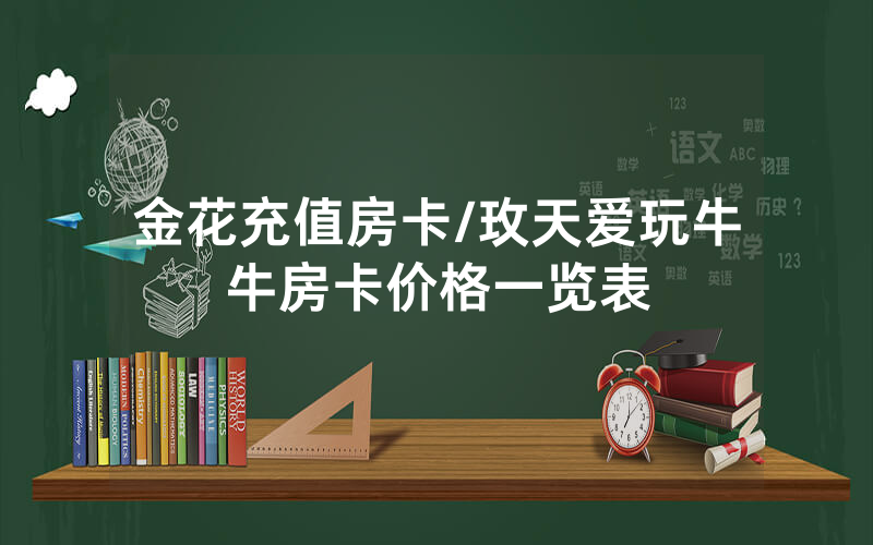 金花充值房卡/玫天爱玩牛牛房卡价格一览表