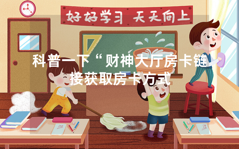 科普一下“财神大厅房卡链接获取房卡方式