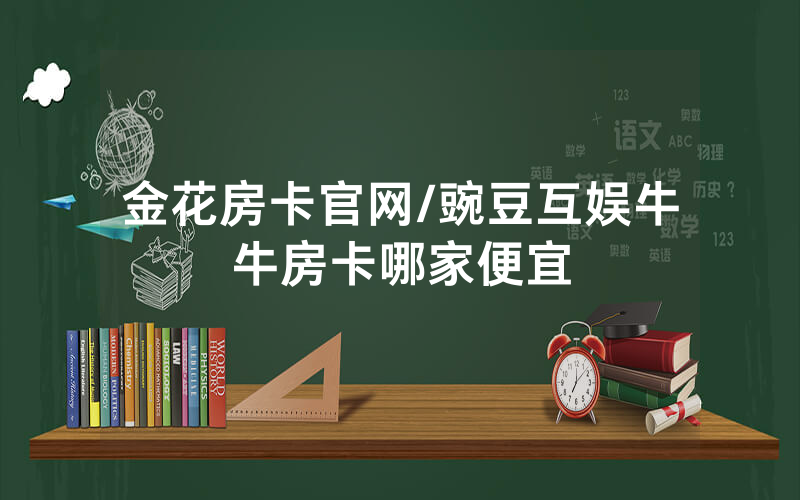 金花房卡官网/豌豆互娱牛牛房卡哪家便宜