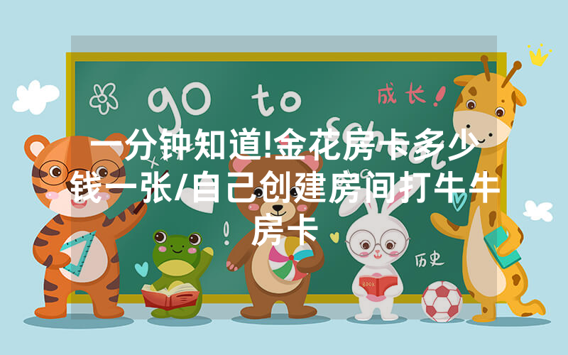 一分钟知道!金花房卡多少钱一张/自己创建房间打牛牛房卡
