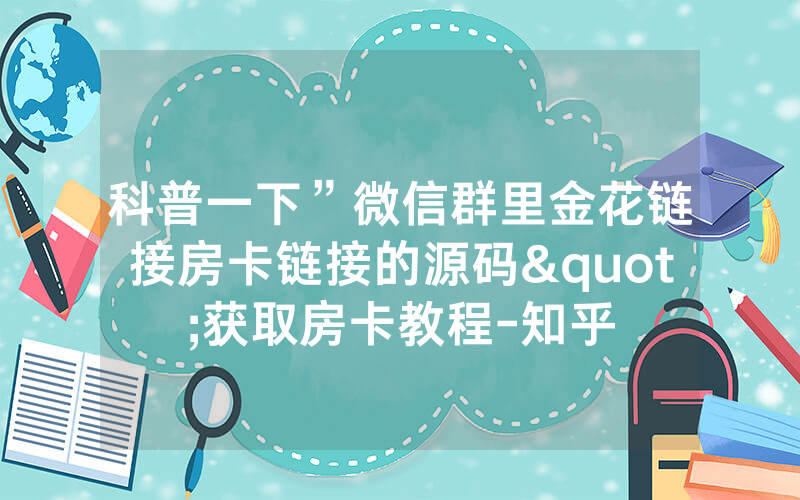 科普一下”微信群里金花链接房卡链接的源码"获取房卡教程-知乎