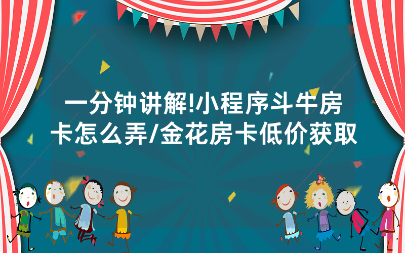 一分钟讲解!小程序斗牛房卡怎么弄/金花房卡低价获取