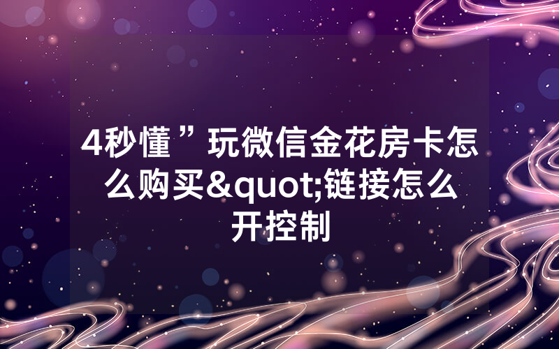 4秒懂”玩微信金花房卡怎么购买"链接怎么开控制