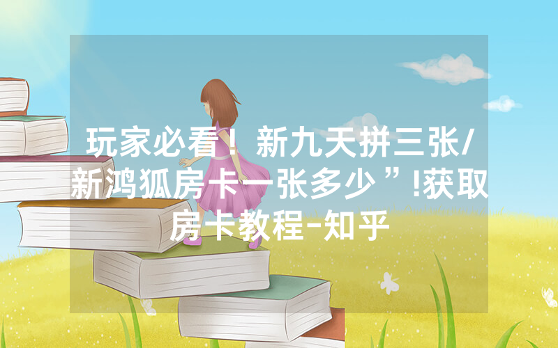 玩家必看！新九天拼三张/新鸿狐房卡一张多少”!获取房卡教程-知乎