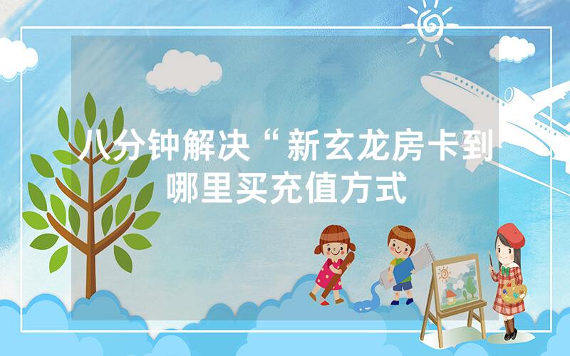 八分钟解决“新玄龙房卡到哪里买充值方式