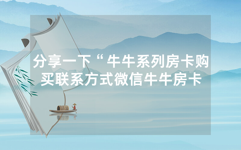 分享一下“牛牛系列房卡购买联系方式微信牛牛房卡