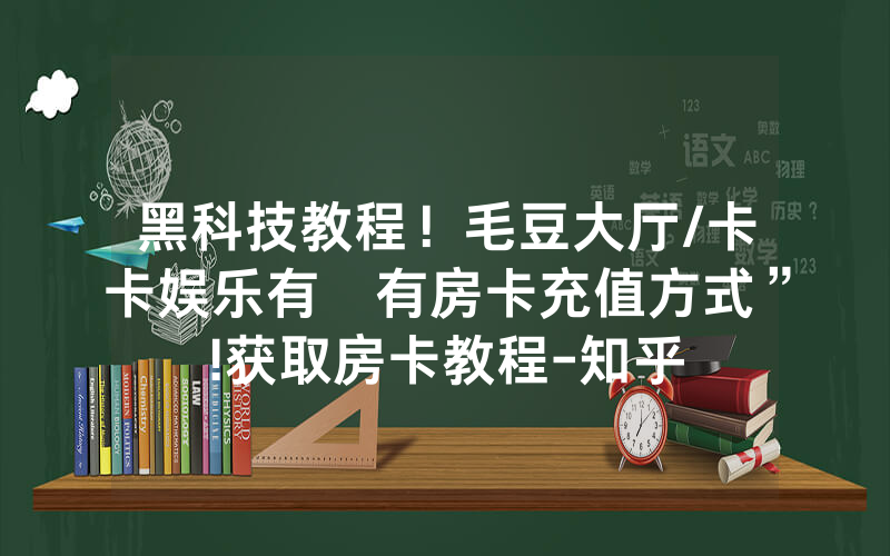 黑科技教程！毛豆大厅/卡卡娱乐有沒有房卡充值方式”!获取房卡教程-知乎