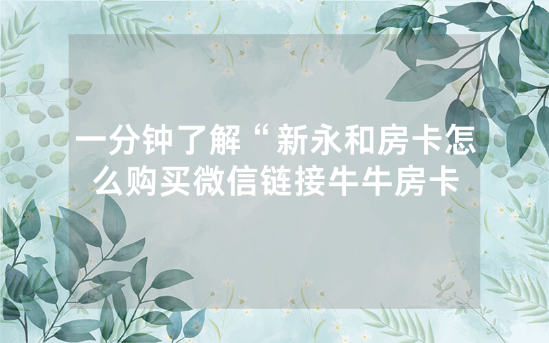 一分钟了解“新永和房卡怎么购买微信链接牛牛房卡