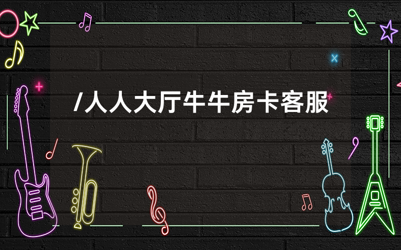 /人人大厅牛牛房卡客服