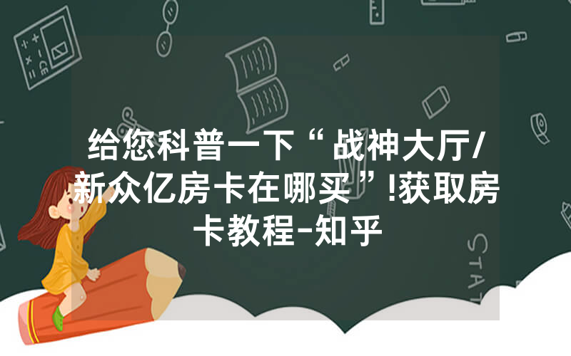 给您科普一下“战神大厅/新众亿房卡在哪买”!获取房卡教程-知乎