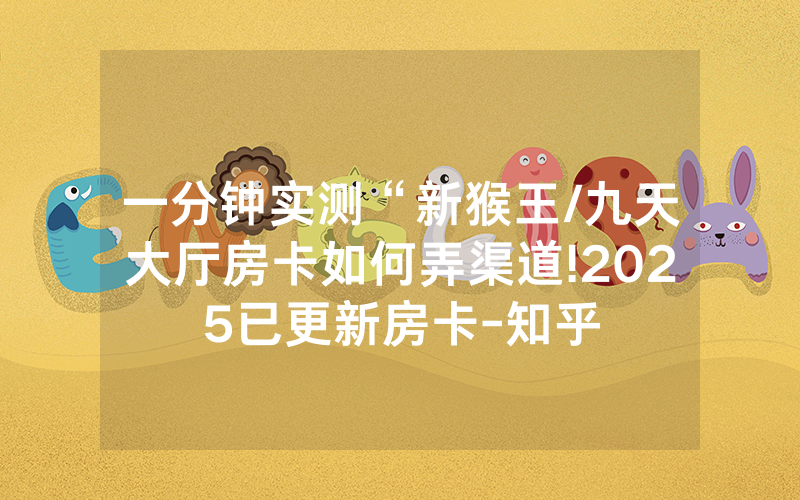 一分钟实测“新猴王/九天大厅房卡如何弄渠道!2025已更新房卡-知乎
