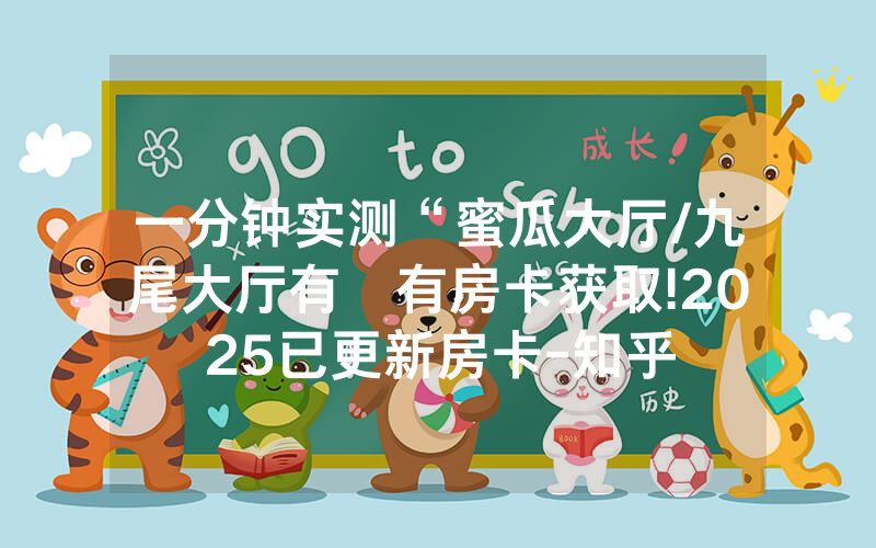 一分钟实测“蜜瓜大厅/九尾大厅有沒有房卡获取!2025已更新房卡-知乎