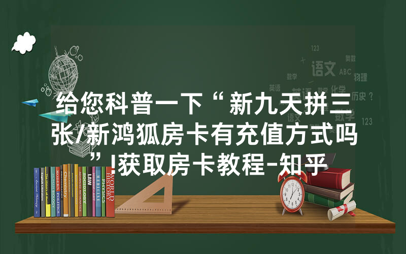 给您科普一下“新九天拼三张/新鸿狐房卡有充值方式吗”!获取房卡教程-知乎