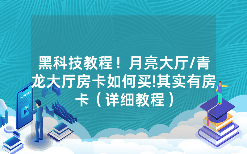 黑科技教程！月亮大厅/青龙大厅房卡如何买!其实有房卡（详细教程）