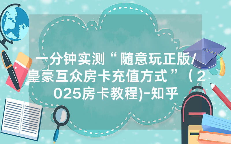 一分钟实测“随意玩正版/皇豪互众房卡充值方式”（2025房卡教程)-知乎