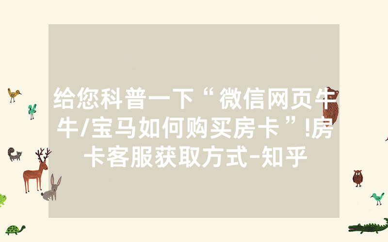给您科普一下“微信网页牛牛/宝马如何购买房卡”!房卡客服获取方式-知乎