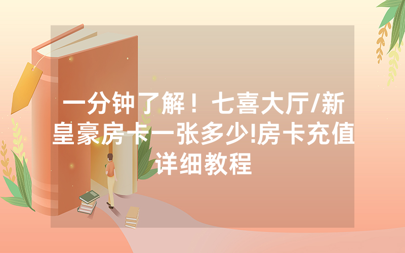 一分钟了解！七喜大厅/新皇豪房卡一张多少!房卡充值详细教程