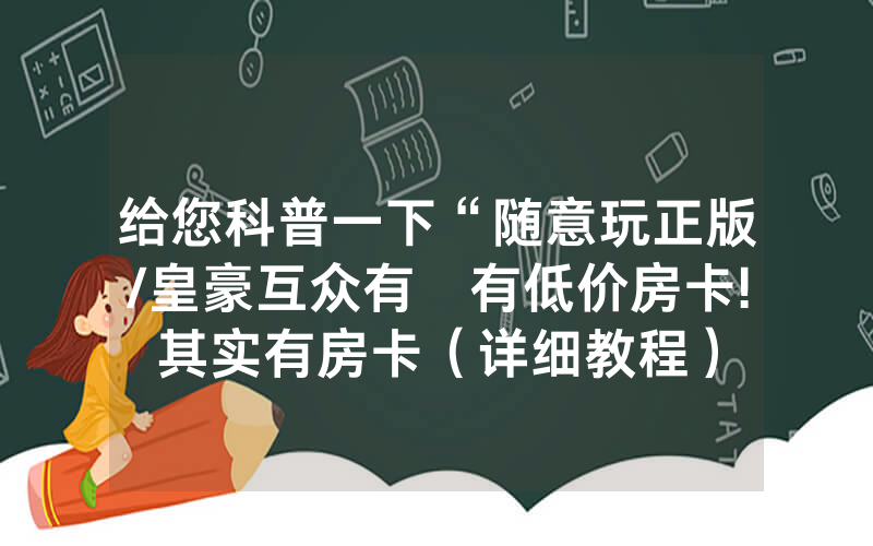 给您科普一下“随意玩正版/皇豪互众有沒有低价房卡!其实有房卡（详细教程）