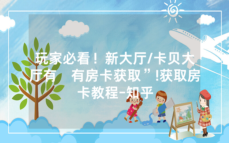 玩家必看！新大厅/卡贝大厅有沒有房卡获取”!获取房卡教程-知乎