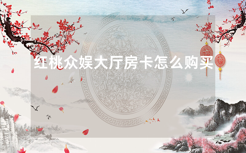 红桃众娱大厅房卡怎么购买