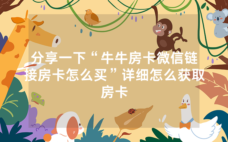 分享一下“牛牛房卡微信链接房卡怎么买”详细怎么获取房卡