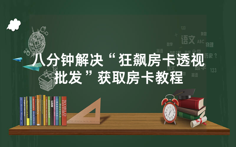 八分钟解决“狂飙房卡透视批发”获取房卡教程