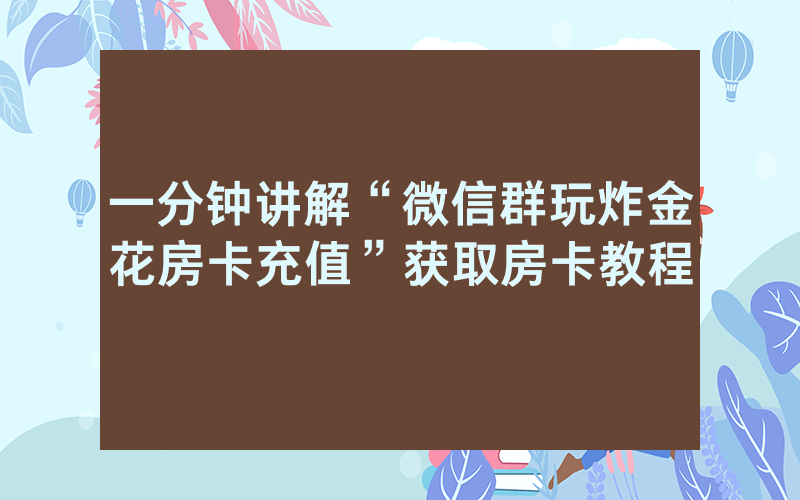 一分钟讲解“微信群玩炸金花房卡充值”获取房卡教程