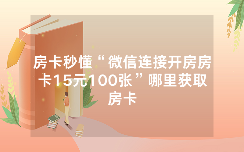 房卡秒懂“微信连接开房房卡15元100张”哪里获取房卡