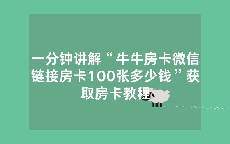 一分钟讲解“牛牛房卡微信链接房卡100张多少钱”获取房卡教程