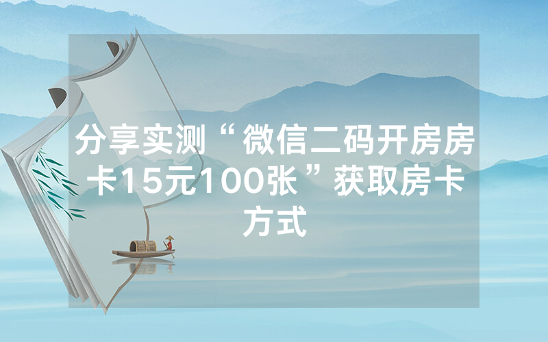 分享实测“微信二码开房房卡15元100张”获取房卡方式