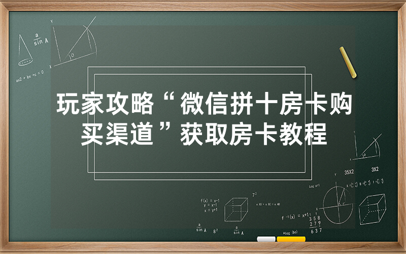 玩家攻略“微信拼十房卡购买渠道”获取房卡教程
