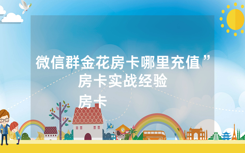 微信群金花房卡哪里充值”房卡实战经验
房卡