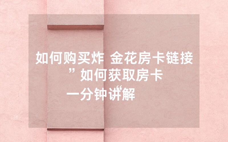 如何购买炸 金花房卡链接”如何获取房卡
一分钟讲解“