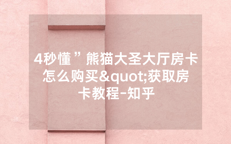 4秒懂”熊猫大圣大厅房卡怎么购买"获取房卡教程-知乎